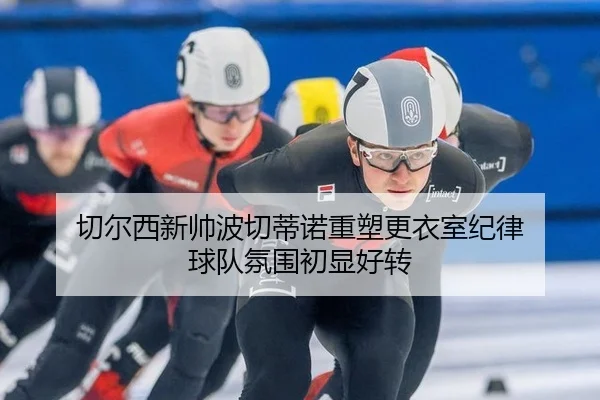切尔西新帅波切蒂诺重塑更衣室纪律 球队氛围初显好转